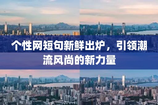 个性网短句新鲜出炉，引领潮流风尚的新力量