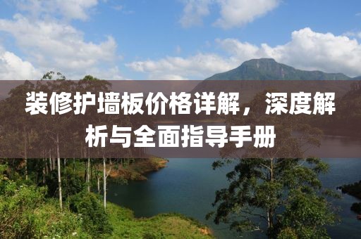 装修护墙板价格详解，深度解析与全面指导手册