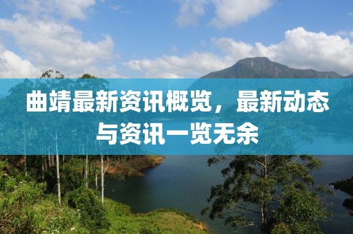 曲靖最新资讯概览，最新动态与资讯一览无余