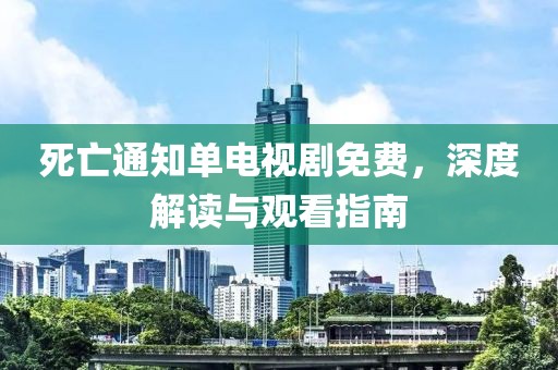 死亡通知单电视剧免费，深度解读与观看指南