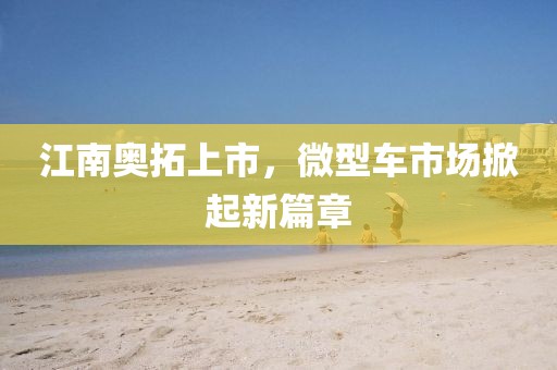 江南奥拓上市，微型车市场掀起新篇章