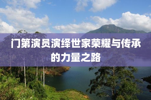 门第演员演绎世家荣耀与传承的力量之路