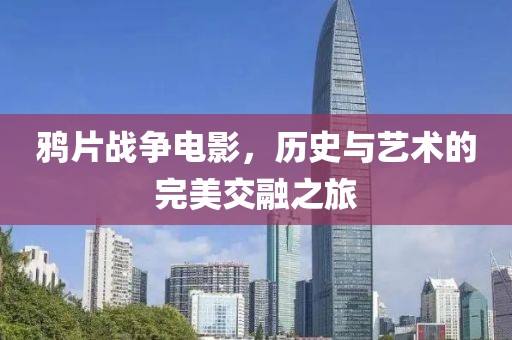 鸦片战争电影，历史与艺术的完美交融之旅