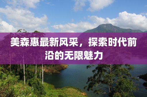 美森惠最新风采，探索时代前沿的无限魅力