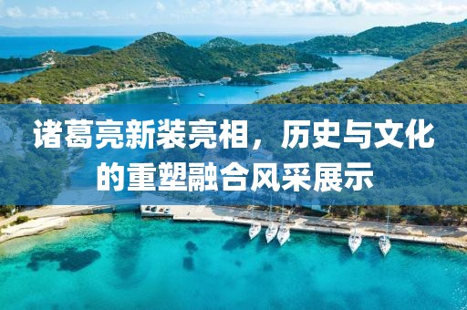 诸葛亮新装亮相，历史与文化的重塑融合风采展示