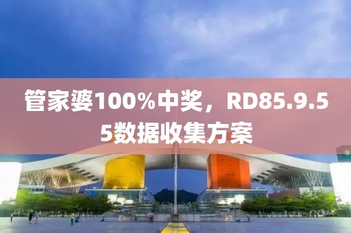 管家婆100%中奖，RD85.9.55数据收集方案