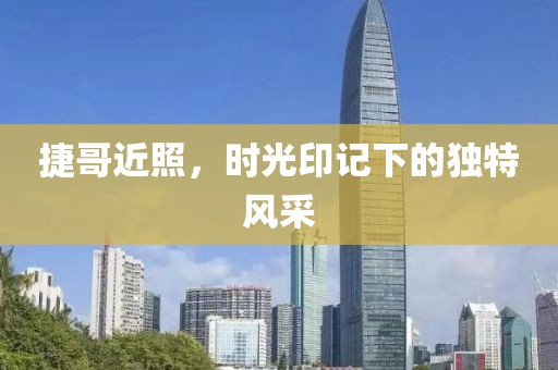 捷哥近照，时光印记下的独特风采