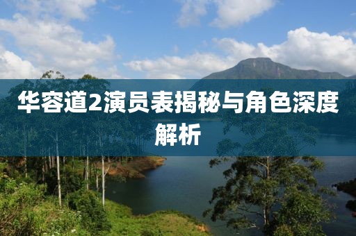 华容道2演员表揭秘与角色深度解析