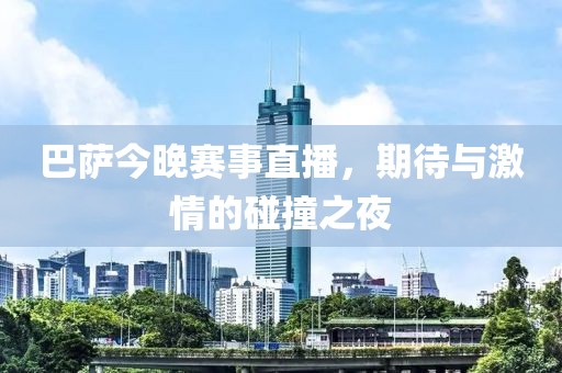 巴萨今晚赛事直播，期待与激情的碰撞之夜