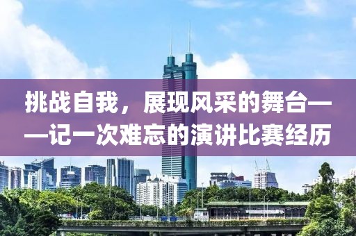 挑战自我，展现风采的舞台——记一次难忘的演讲比赛经历