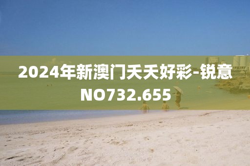2024年新澳门夭夭好彩-锐意NO732.655