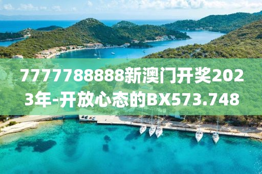 7777788888新澳门开奖2023年-开放心态的BX573.748