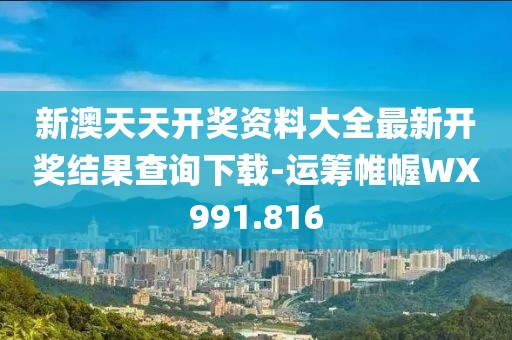 新澳天天开奖资料大全最新开奖结果查询下载-运筹帷幄WX991.816