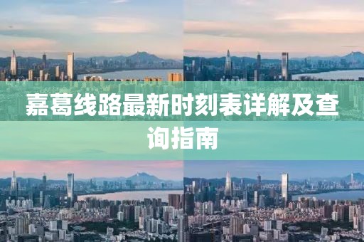 嘉葛线路最新时刻表详解及查询指南