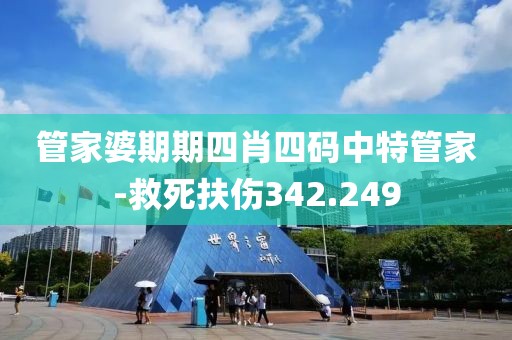 管家婆期期四肖四码中特管家-救死扶伤342.249