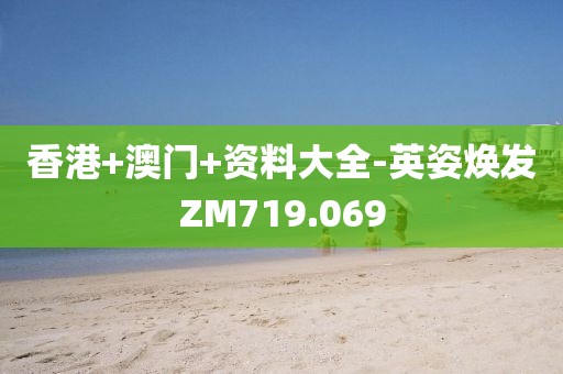 香港+澳门+资料大全-英姿焕发ZM719.069