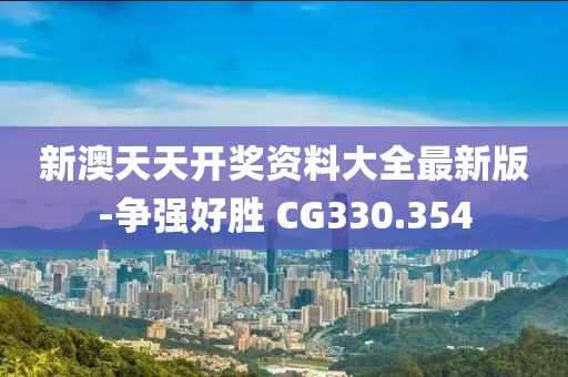 新澳天天开奖资料大全最新版-争强好胜 CG330.354