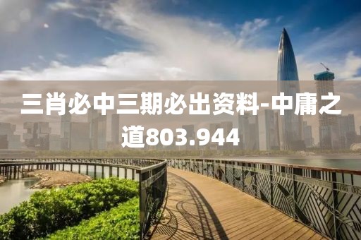 三肖必中三期必出资料-中庸之道803.944