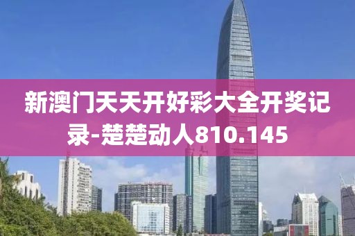 新澳门天天开好彩大全开奖记录-楚楚动人810.145