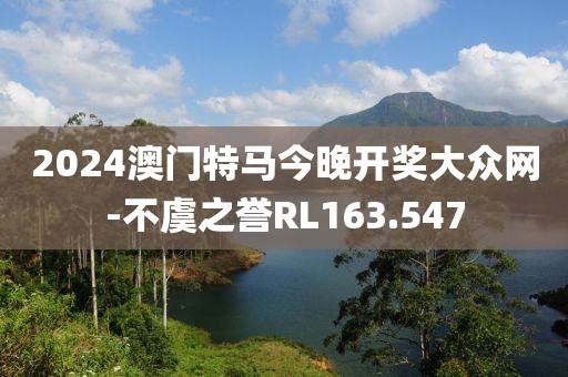 2024澳门特马今晚开奖大众网-不虞之誉RL163.547