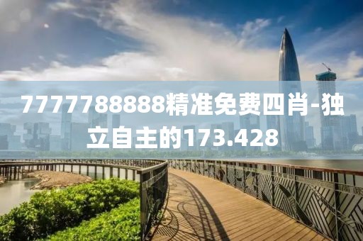 7777788888精准免费四肖-独立自主的173.428