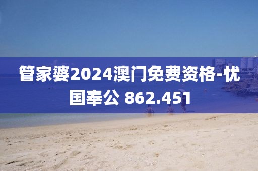 管家婆2024澳门免费资格-忧国奉公 862.451
