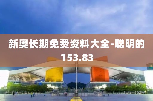 新奥长期免费资料大全-聪明的153.83
