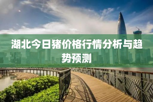 湖北今日猪价格行情分析与趋势预测