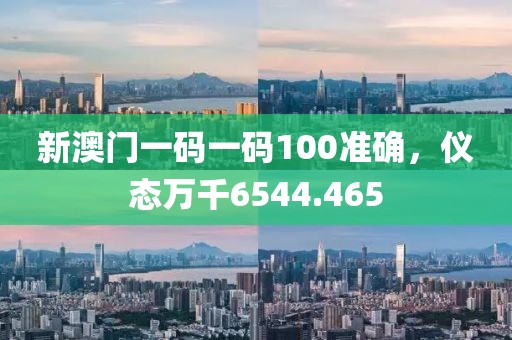 新澳门一码一码100准确，仪态万千6544.465