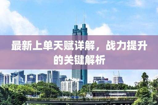 最新上单天赋详解，战力提升的关键解析