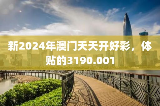 新2024年澳门天天开好彩，体贴的3190.001