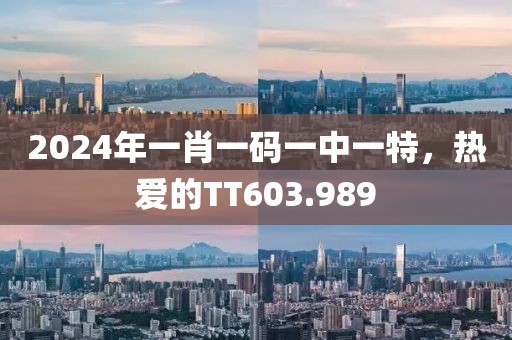 2024年一肖一码一中一特，热爱的TT603.989