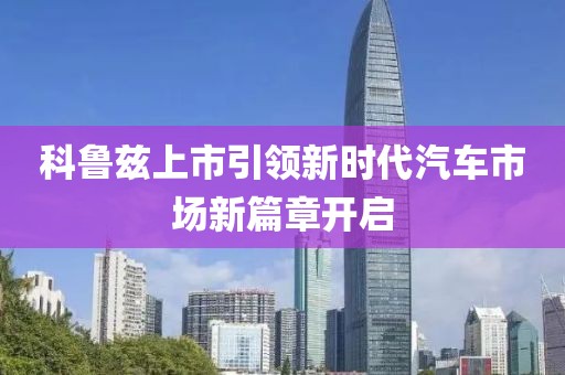 科鲁兹上市引领新时代汽车市场新篇章开启