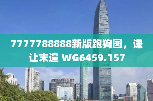 7777788888新版跑狗图，谦让末遑 WG6459.157