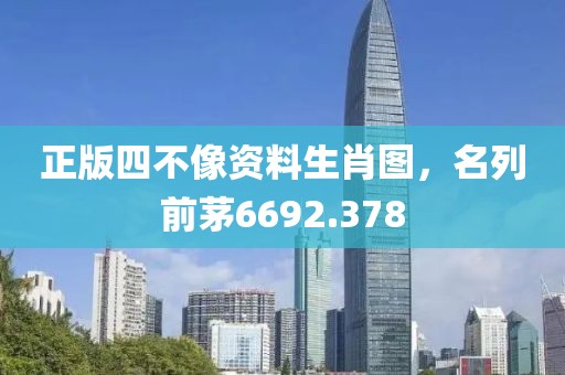 正版四不像资料生肖图，名列前茅6692.378