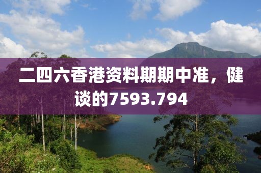 二四六香港资料期期中准，健谈的7593.794
