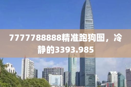 7777788888精准跑狗图，冷静的3393.985