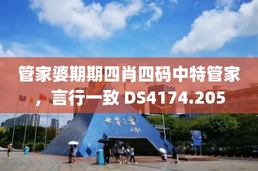 管家婆期期四肖四码中特管家，言行一致 DS4174.205