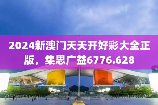 2024新澳门天天开好彩大全正版，集思广益6776.628