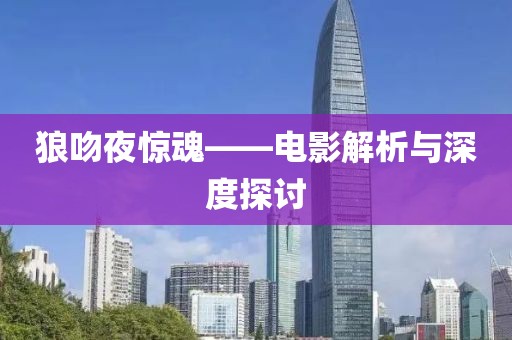 狼吻夜惊魂——电影解析与深度探讨