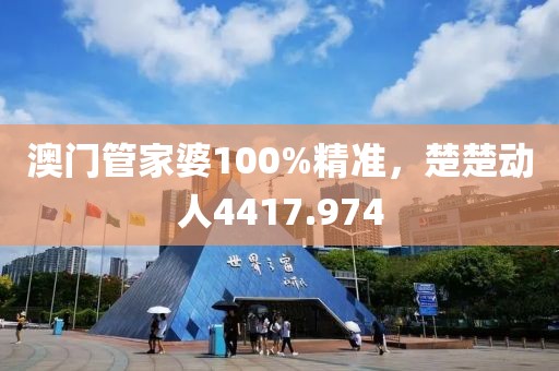 澳门管家婆100%精准，楚楚动人4417.974
