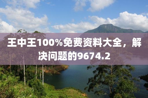 王中王100%免费资料大全，解决问题的9674.2