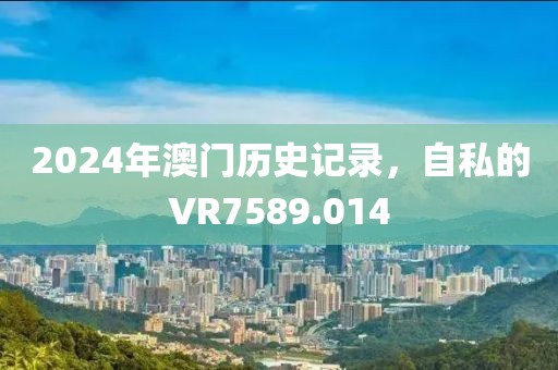 2024年澳门历史记录，自私的VR7589.014