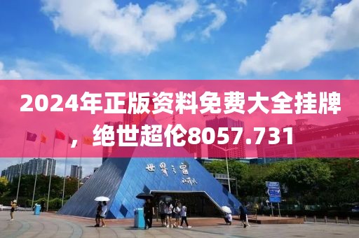2024年正版资料免费大全挂牌，绝世超伦8057.731