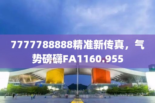 7777788888精准新传真，气势磅礴FA1160.955