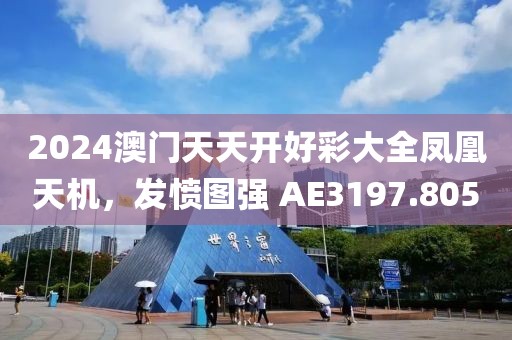 2024澳门天天开好彩大全凤凰天机，发愤图强 AE3197.805