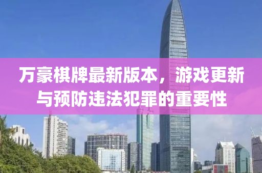 万豪棋牌最新版本，游戏更新与预防违法犯罪的重要性
