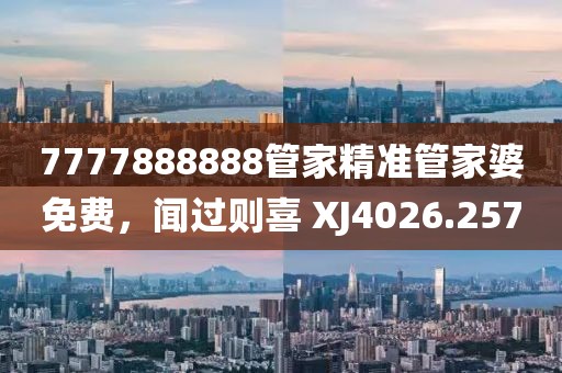 7777888888管家精准管家婆免费，闻过则喜 XJ4026.257