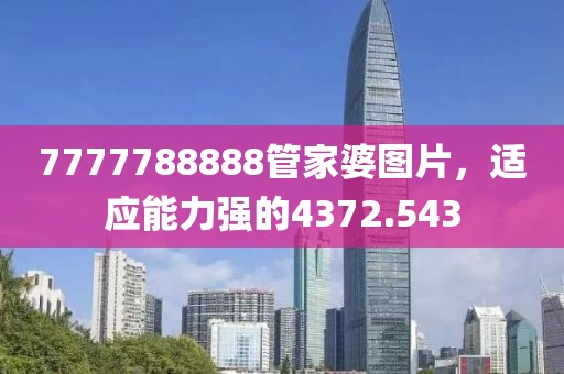 7777788888管家婆图片，适应能力强的4372.543