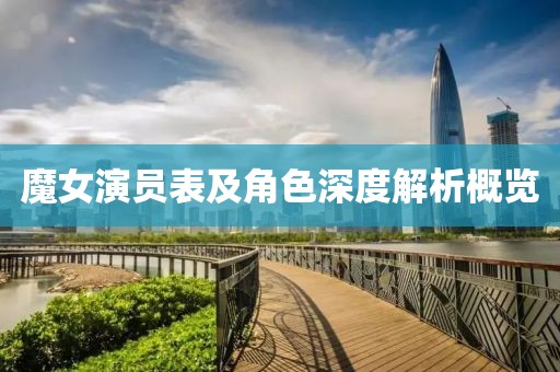 魔女演员表及角色深度解析概览
